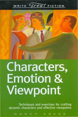 Characters, emotion & viewpoint : techniques and exercises for crafting dynamic characters and effective viewpoints /