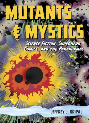 Mutants & mystics : science fiction, superhero comics, and the paranormal /
