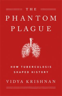 Phantom plague : how tuberculosis shaped history /