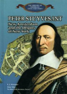 Peter Stuyvesant : New Amsterdam and the origins of New York /