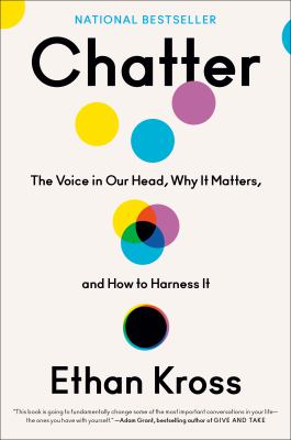 Chatter : the voice in our head, why it matters, and how to harness it /