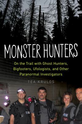 Monster hunters : on the trail with ghost hunters, bigfooters, ufologists, and other paranormal investigators /