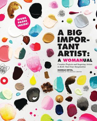 A big important artist : a womanual : creative projects and inspiring artists to kick-start your imagination /