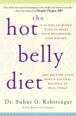 The hot belly diet : a 30-day Ayurvedic plan to reset your metabolism, lose weight, and restore your body's natural balance to heal itself /
