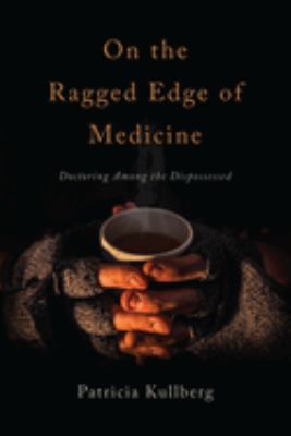 On the ragged edge of medicine : doctoring among the dispossessed /