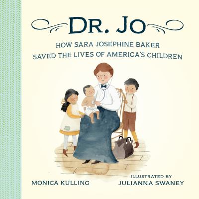 Dr. Jo : how Sara Josephine Baker saved the lives of America's children /