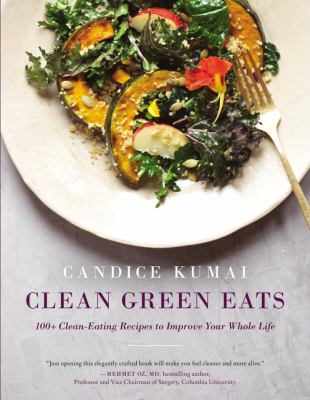 Clean green eats : 100+ clean-eating recipes to improve your whole life /