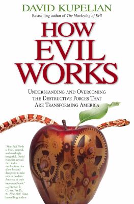 How evil works : understanding and overcoming the destructive forces that are transforming America /