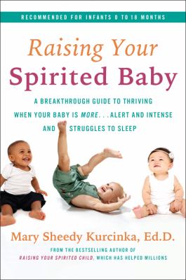 Raising your spirited baby : a breakthrough guide to understanding the needs of healthy babies who are more alert, intense, and energetic, and struggle to sleep /