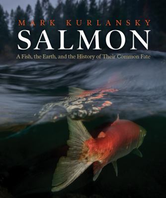 Salmon : a fish, the earth, and the history of their common fate /
