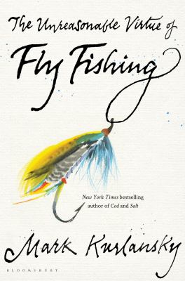 The unreasonable virtue of fly fishing /