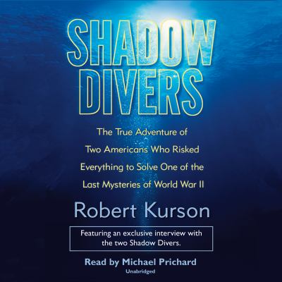 Shadow divers [eaudiobook] : The true adventure of two americans who risked everything to solve one of the last mysteries of world war ii.