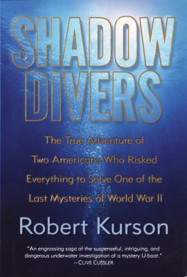 Shadow divers : the true adventure of two Americans who risked everything to solve one of the last mysteries of World War II /