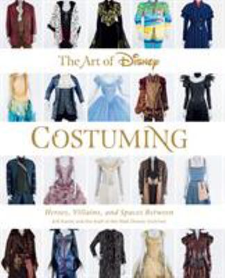 The art of Disney costuming : heroes, villains, and spaces between /