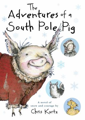 The adventures of a South Pole pig : a novel of snow and courage /