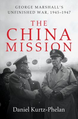 The China mission : George Marshall's unfinished war, 1945/1947 /