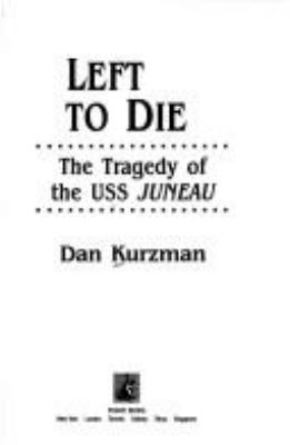 Left to die : the tragedy of the USS Juneau /