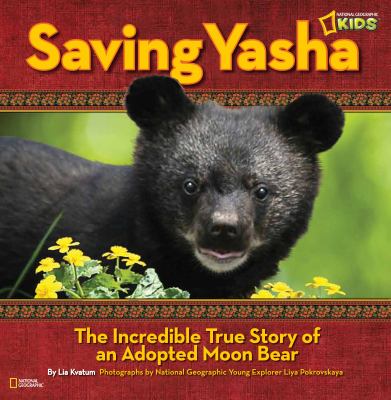 Saving Yasha : the incredible true story of an adopted moon bear /