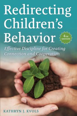 Redirecting children's behavior : effective discipline for creating connection and cooperation /