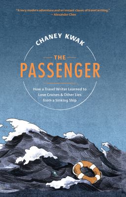 The passenger : how a travel writer learned to love cruises & other lies from a sinking ship /