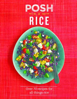 Posh rice : over 70 recipes for all things rice /