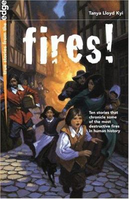 Fires! : ten stories that chronicle some of the most destructive fires in human history /