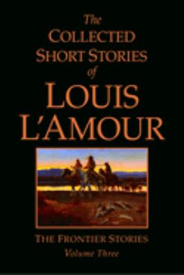 The collected short stories of Louis L'Amour. Vol. 3, The frontier stories /
