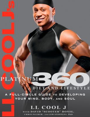 LL Cool J's platinum 360 diet and lifestyle : a full-circle guide to developing your mind, body, and soul /
