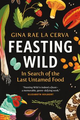 Feasting wild : in search of the last untamed food /