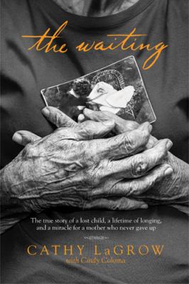 The waiting : the true story of a lost child, a lifetime of longing, and a miracle for a mother who never gave up /