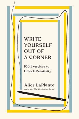 Write yourself out of a corner : 100 exercises to unlock creativity /