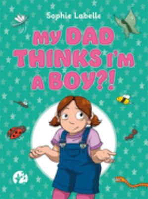 My dad thinks I'm a boy?! : a trans positive children's book /