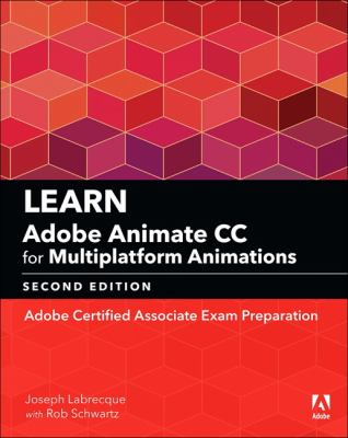 Learn Adobe Animate CC for multiplatform animations : Adobe Certified Associate Exam Preparation /