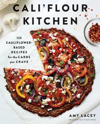 Cali'flour kitchen : 125 cauliflower-based recipes for the carbs you crave /
