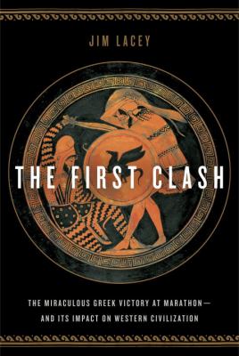 The first clash : the miraculous Greek victory at Marathon and its impact on Western civilization /