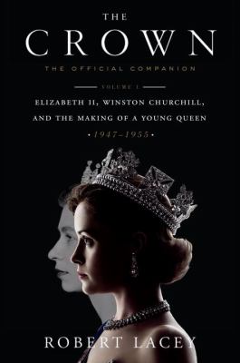 The crown. Volume 1 : the official companion : Elizabeth II, Winston Churchill, and the making of a young queen, (1947-1955) /