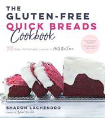 The gluten-free quick breads cookbook : 75 easy homemade loaves in half the time /