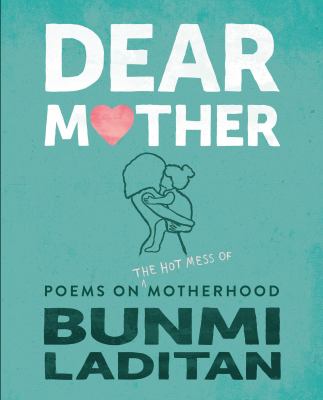 Dear mother : poems on the hot mess of motherhood /