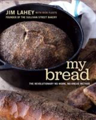 My bread : the revolutionary no-work, no-knead method /