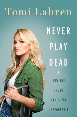 Never play dead : how the truth makes you unstoppable /