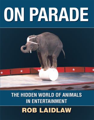 On parade : the hidden world of animals in entertainment /