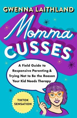 Momma cusses : a field guide to responsive parenting & trying not to be the reason your kid needs therapy /