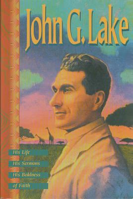 John G. Lake : his life, his sermons, his boldness of faith.