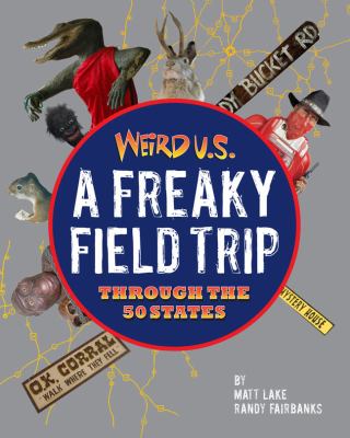 Weird U.S. : a freaky field trip through the 50 states /