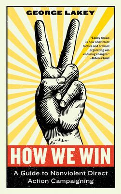How we win : a guide to nonviolent direct action campaigning /