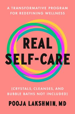 Real self-care : a transformative program for redefining wellness (crystals, cleanses, and bubble baths not included) /