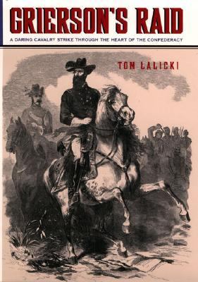 Grierson's raid : a daring cavalry strike through the heart of the Confederacy /