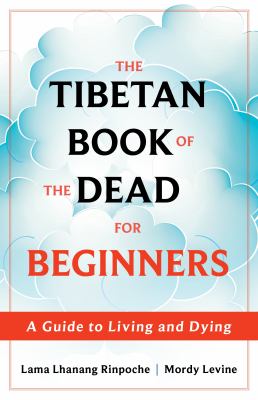 The Tibetan book of the dead for beginners : a guide to living and dying /