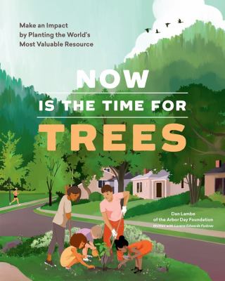 Now is the time for trees : make an impact by planting the earth's most valuable resource /