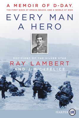 Every man a hero [large type] : a memoir of D-Day, the first wave at Omaha Beach, and a world at war /